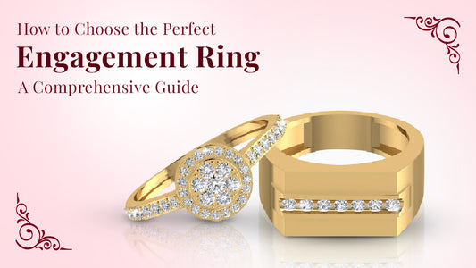 How to Choose the Perfect Engagement Ring: A Comprehensive Guide